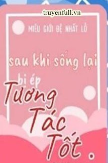 Sau Khi Sống Lại Bị Ép Tương Tác Tốt