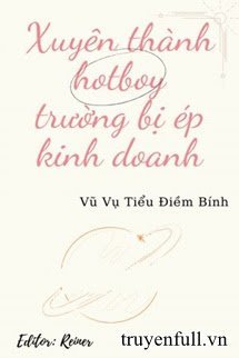 Xuyên Thành Hotboy Trường Bị Ép Kinh Doanh