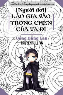 Lão Gia Vào Trong Chén Của Ta Đi